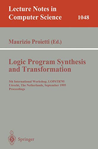 9783540609391: Logic Program Synthesis and Transformation: 5th International Workshop, LOPSTR'95, Utrecht, The Netherlands, September 20-22, 1995. Proceedings (Lecture Notes in Computer Science, 1048)