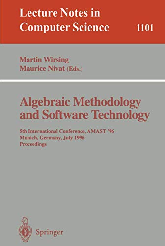 Imagen de archivo de Algebraic Methodology and Software Technology: 5th International Conference, AMAST '96 Munich, Germany, July 1996. Proceedings (Lecture Notes in Computer Science) a la venta por GuthrieBooks