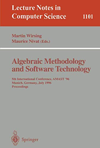 Stock image for Algebraic Methodology and Software Technology: 5th International Conference, AMAST '96 Munich, Germany, July 1996. Proceedings (Lecture Notes in Computer Science) for sale by GuthrieBooks