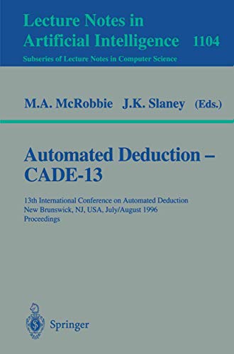 9783540615118: Automated Deduction - Cade-13: 13th International Conference on Automated Deduction, New Brunswick, NJ, USA, July 30 - August 3, 1996. Proceedings: 1104 (Lecture Notes in Artificial Intelligence)
