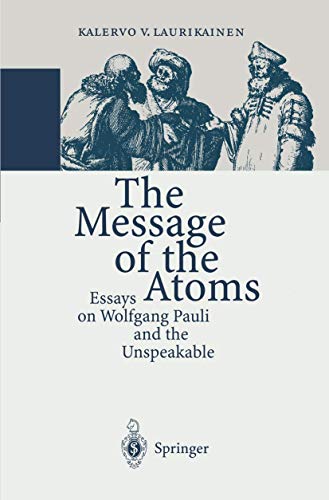 The Message of the Atoms: Essays on Wolfgang Pauli and the Unspeakable - Laurikainen, Kalervo V.