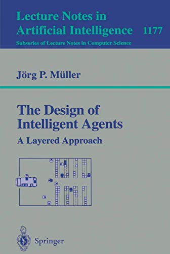 The Design of Intelligent Agents: A Layered Approach (Lecture Notes in Computer Science / Lecture...