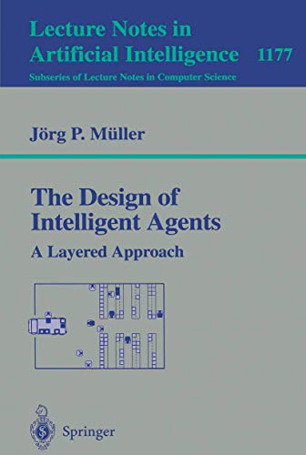 

The Design of Intelligent Agents: A Layered Approach (Lecture Notes in Computer Science, 1177)