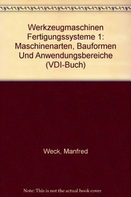 Werkzeugmaschinen, Fertigungssysteme 1. Maschinenarten, Bauformen und Anwendungsbereiche - Weck, Manfred
