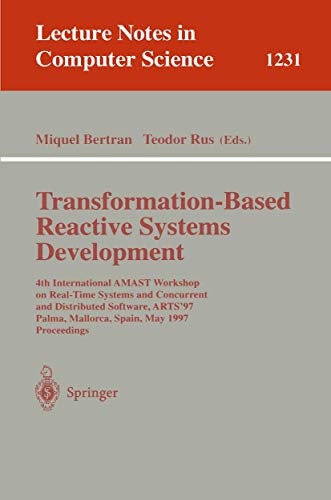 9783540630104: Transformation-Based Reactive Systems Development: 4th International AMAST Workshop on Real-Time Systems and Concurrent and Distributed Software, ... (Lecture Notes in Computer Science, 1231)