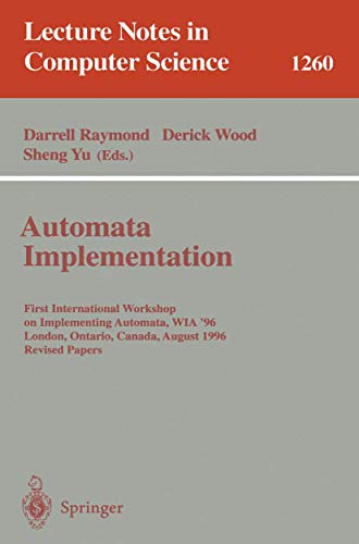 Stock image for Automata Implementation: First International Workshop on Implementing Automata, WIA 96, London, Ontario, Canada, August 29 - 31, 1996, Revised Papers (Lecture Notes in Computer Science, 1260) for sale by Big River Books