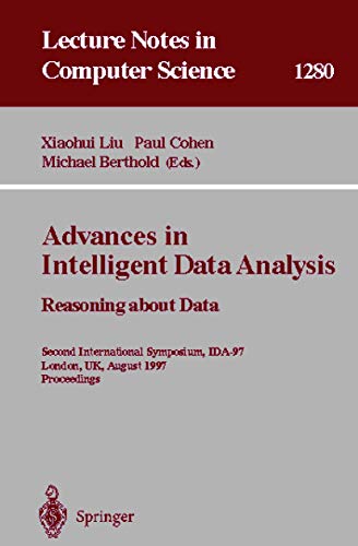 Stock image for Advances in Intelligent Data Analysis. Reasoning about Data: Second International Symposium, IDA-97, London, UK, August 4-6, 1997, Proceedings (Lecture Notes in Computer Science) for sale by GuthrieBooks