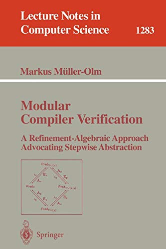 Beispielbild fr Modular Compiler Verification: A Refinement-Algebraic Approach Advocating Stepwise Abstraction (Lecture Notes in Computer Science, 1283) zum Verkauf von Irish Booksellers