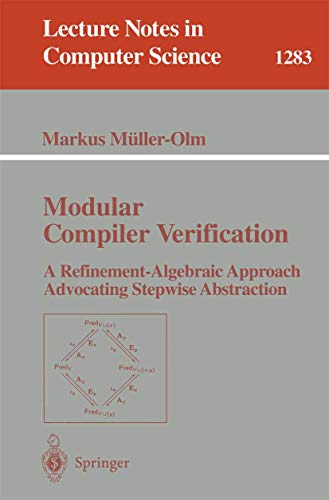 Stock image for Modular Compiler Verification: A Refinement-Algebraic Approach Advocating Stepwise Abstraction (Lecture Notes in Computer Science, 1283) for sale by Irish Booksellers