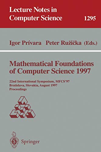 9783540634379: Mathematical Foundations of Computer Science 1997: 22nd International Symposium, MFCS'97, Bratislava, Slovakia, August 25-29, 1997, Proceedings (Lecture Notes in Computer Science, 1295)