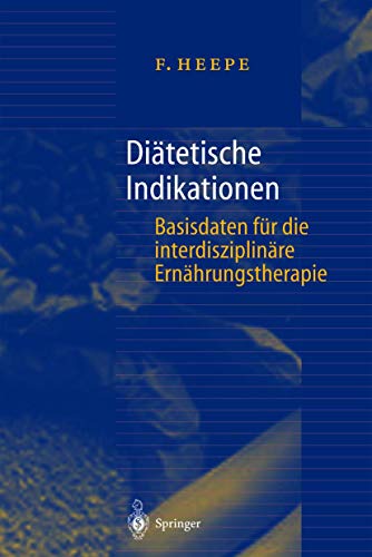 Diätetische Indikationen Basisdaten für die interdisziplinäre Ernährungstherapie / Fritz Heepe