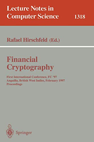 9783540635949: Financial Cryptography: First International Conference, FC '97, Anguilla, British West Indies, February 24-28, 1997. Proceedings (Lecture Notes in Computer Science, 1318)