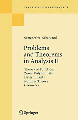 Problems and Theorems in Analysis II: Theory of Functions. Zeros. Polynomials. Determinants. Number Theory. Geometry (Classics in Mathematics) (9783540636861) by Polya, George