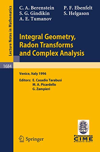 Integral Geometry, Radon Transforms and Complex Analysis: Lectures given at the 1st Session of the Centro Internazionale Matematico Estivo (C.I.M.E.) ... 1996 (Lecture Notes in Mathematics, 1684) (9783540642077) by Berenstein, Carlos A.; Ebenfelt, Peter F.; Gindikin, Simon; Helgason, Sigurdur; Tumanov, Alexander