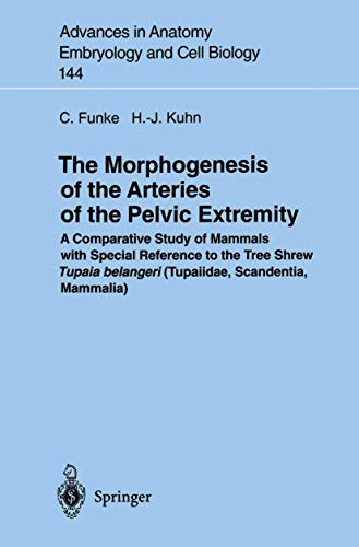 The Morphogenesis of the Arteries of the Pelvic Extremity: A Comparative Study of Mammals with special Reference to the Tree Shrew Tupaia belangeri ... in Anatomy, Embryology and Cell Biology, 144) (9783540647065) by Funke, Carolin; Kuhn, Hans-JÃ¶rg