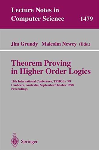 Stock image for Theorem Proving in Higher Order Logics: 11th International Conference, TPHOLs'98, Canberra, Australia, September 27 - October 1, 1998, Proceedings (Lecture Notes in Computer Science, 1479) for sale by Lucky's Textbooks