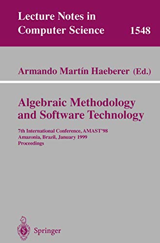 9783540654629: Algebraic Methodology and Software Technology: 7th International Conference, AMAST'98, Amazonia, Brazil, January 4-8, 1999, Proceedings (Lecture Notes in Computer Science, 1548)
