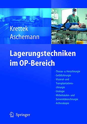 Lagerungstechniken im Operationsbereich: Thorax- und Herzchirurgie - Gefäßchirurgie - Viszeral- und Transplantationschirurgie - Urologie - . - Navigation/ISO-C 3D (German Edition) - Dirk Aschemann Christian Krettek