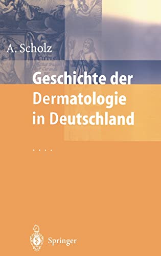 Geschichte der Dermatologie in Deutschland (German Edition) (9783540660644) by Scholz, Albrecht