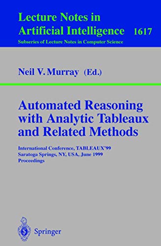 Stock image for Automated Reasoning with Analytic Tableaux and Related Methods: International Conference, TABLEAUX'99, Saratoga Springs, NY, USA, June 7-11, 1999, Proceedings . / Lecture Notes in Artificial Intelligence 1617) for sale by Zubal-Books, Since 1961