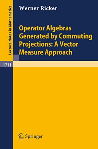 Operator Algebras Generated by Commuting Projections: A Vector Measure Approach (Lecture Notes in Mathematics, 1711) (9783540664611) by Ricker, Werner