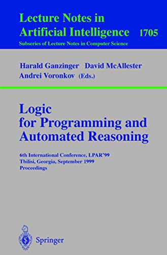 Stock image for Logic Programming and Automated Reasoning: 6th International Conference, LPAR'99, Tbilisi, Georgia, September 6-10, 1999, Proceedings (Lecture Notes . / Lecture Notes in Artificial Intelligence) for sale by GuthrieBooks