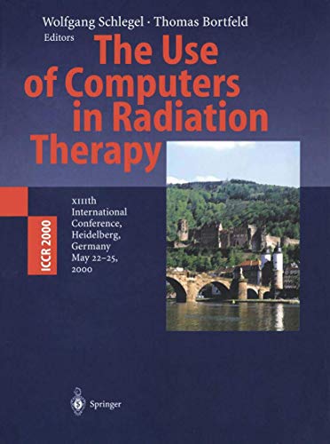 Imagen de archivo de The Use of Computers in Radiation Therapy: Xiiith International Conference Heidelberg, Germany May 22-25, 2000 a la venta por Revaluation Books