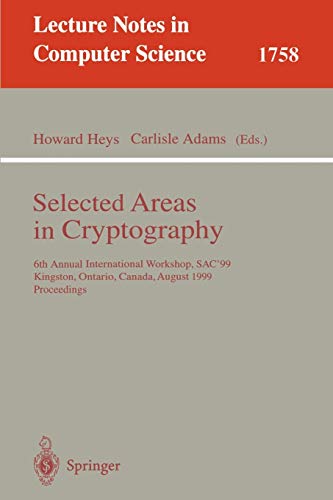 Selected Areas in Cryptography : 6th Annual International Workshop, SAC'99 Kingston, Ontario, Canada, August 9-10, 1999 Proceedings - Carlisle Adams