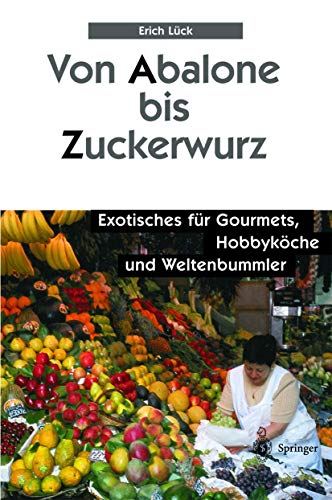 Stock image for Von Abalone bis Zuckerwurz: Exotisches fr Gourmets, Hobbykche und Weltenbummler for sale by medimops