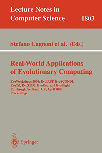 9783540673538: Real-World Applications of Evolutionary Computing: EvoWorkshops 2000: EvoIASP, EvoSCONDI, EvoTel, EvoSTIM, EvoRob, and EvoFlight, Edinburgh, Scotland, ... (Lecture Notes in Computer Science, 1803)