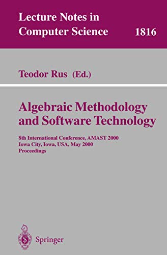 Beispielbild fr Algebraic Methodology and Software Technology: 8th International Conference, AMAST 2000 Iowa City, Iowa, USA, May 20-27, 2000 Proceedings (Lecture Notes in Computer Science, 1816) zum Verkauf von Ria Christie Collections