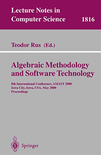 Algebraic Methodology and Software Technology: 8th International Conference, AMAST 2000 Iowa City, Iowa, USA, May 20-27, 2000 Proceedings (Lecture Notes in Computer Science) - Rus, Teodor