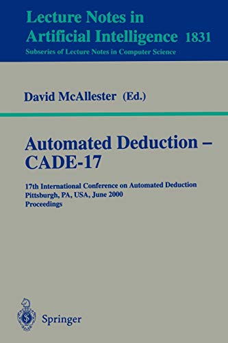 9783540676645: Automated Deduction - Cade-17: 17th International Conference on Automated Deduction, Pittsburgh, Pa, Usa, June 2000 : Proceedings: 17th International ... PA, USA, June 17-20, 2000 Proceedings: 1831