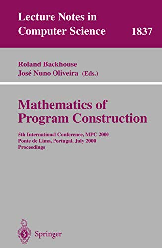 Stock image for Mathematics of Program Construction: 5th International Conference, MPC 2000 Ponte de Lima, Portugal, July 3-5, 2000 Proceedings (Lecture Notes in Computer Science) for sale by GuthrieBooks