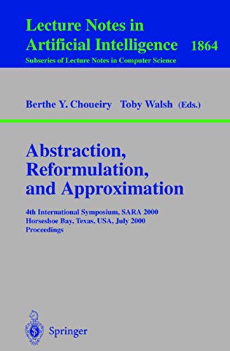 Stock image for Abstraction, Reformulation, and Approximation : 4th International Symposium, SARA 2000 Horseshoe Bay, USA, July 26-29, 2000 Proceedings for sale by Chiron Media