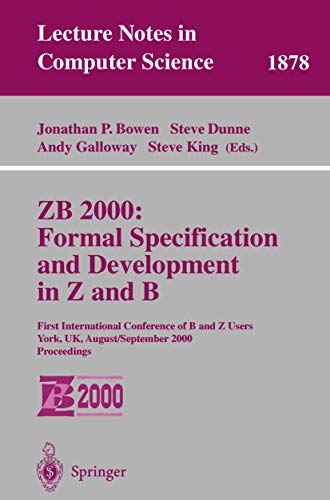 Stock image for ZB 2000: Formal Specification and Development in Z and B: First International Conference of B and Z Users York, UK, August 29 - September 2, 2000 Proceedings (Lecture Notes in Computer Science) for sale by GuthrieBooks