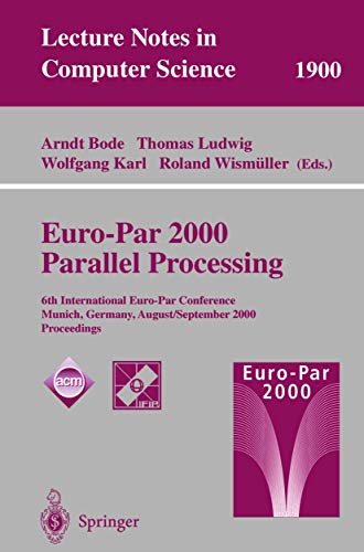 9783540679561: Euro-Par 2000 Parallel Processing: 6th International Euro-Par Conference Munich, Germany, August 29 – September 1, 2000 Proceedings (Lecture Notes in Computer Science, 1900)