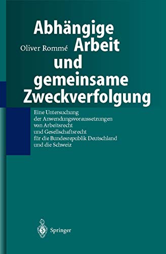 9783540679820: Abhngige Arbeit und gemeinsame Zweckverfolgung: Eine Untersuchung Der Anwendungsvoraussetzungen Yon Arbeitsrecht Und Gesellschaftsrecht Fr Die ... Und Gesellschaftsrecht Fur Die Bunde