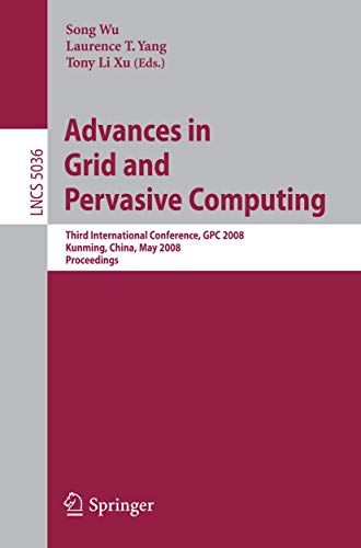 Imagen de archivo de Advances In Grid And Pervasive Computing: Third International Conference, Gpc 2008, Kunming, China, May 25-28, 2008. Proceedings a la venta por Basi6 International