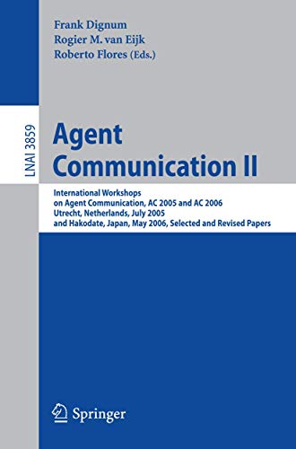 Stock image for Agent Communication II: International Workshops on Agent Communication, AC 2005 and AC 2006, Utrecht, Netherlands, July 2005 and Hakodate, Japan, May . Papers (Lecture Notes in Computer Science) for sale by medimops