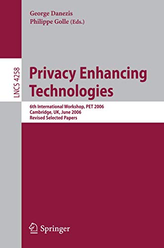 9783540687900: Privacy Enhancing Technologies: 6th International Workshop, PET 2006, Cambridge, UK, June 28-30, 2006, Revised Selected Papers: 4258 (Lecture Notes in Computer Science, 4258)