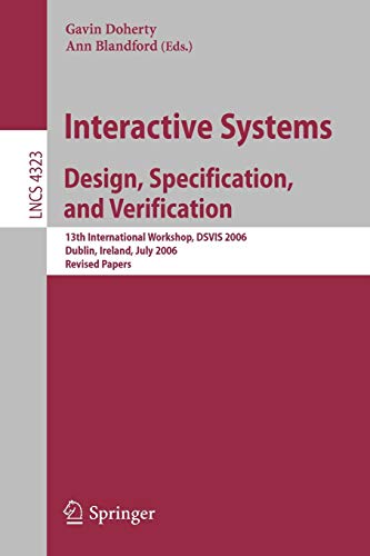 Stock image for Interactive Systems. Design, Specification, and Verification: 13th International Workshop, Dsvis 2006, Dublin, Ireland, July 26-28, 2006, Revised Pape for sale by Blackwell's