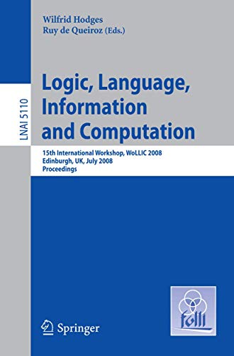 Imagen de archivo de Logic, Language, Information and Computation: 15th International Workshop, WoLLIC 2008 Edinburgh, UK, July 1-4, 2008, Proceedings (Lecture Notes in . / Lecture Notes in Artificial Intelligence) a la venta por GuthrieBooks