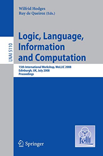 9783540699361: Logic, Language, Information and Computation: 15th International Workshop, WoLLIC 2008 Edinburgh, Uk, July 1-4, 2008, Proceedings: 5110