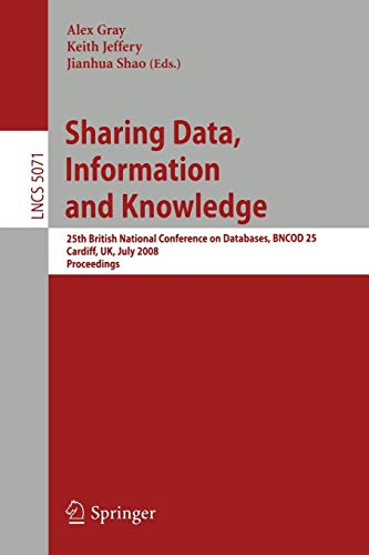Imagen de archivo de Sharing Data, Information and Knowledge: 25th British National Conference on Databases, BNCOD 25, Cardiff, UK, July 7-10, 2008, Proceedings . Applications, incl. Internet/Web, and HCI) a la venta por Phatpocket Limited