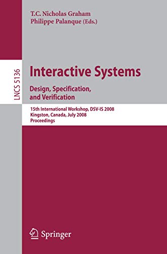 Beispielbild fr Interactive Systems. Design, Specification, and Verification : 15th International Workshop, DSV-IS 2008 Kingston, Canada, July 16-18, 2008, Proceedings zum Verkauf von Buchpark