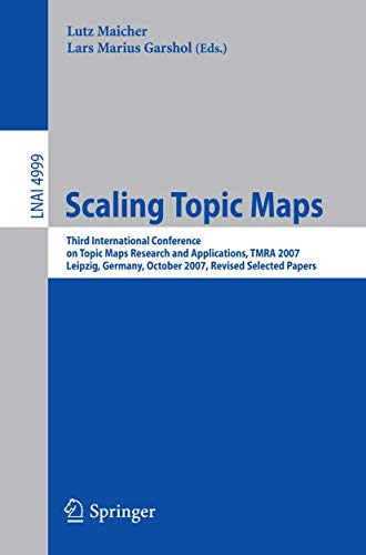 9783540708735: Scaling Topic Maps: Third International Conference on Topic Map Research and Applications, TMRA 2007 Leipzig, Germany, October 11-12, 2007 Revised ... (Lecture Notes in Artificial Intelligence)