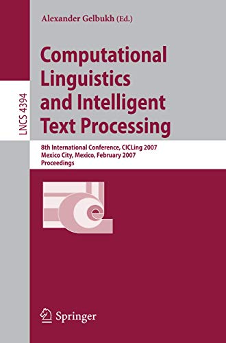 9783540709381: Computational Linguistics and Intelligent Text Processing: 8th International Conference, CICLing 2007, Mexico City, Mexico, February 18-24, 2007, Proceedings (Lecture Notes in Computer Science, 4394)