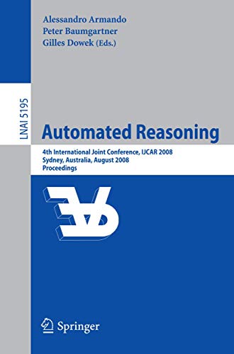 Imagen de archivo de Automated Reasoning: 4th International Joint Conference, IJCAR 2008, Sydney, NSW, Australia, August 12-15, 2008, Proceedings (Lecture Notes in . / Lecture Notes in Artificial Intelligence) a la venta por GuthrieBooks