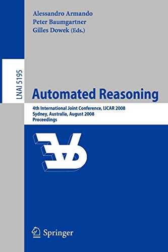 Stock image for Automated Reasoning: 4th International Joint Conference, IJCAR 2008, Sydney, NSW, Australia, August 12-15, 2008, Proceedings (Lecture Notes in . / Lecture Notes in Artificial Intelligence) for sale by GuthrieBooks